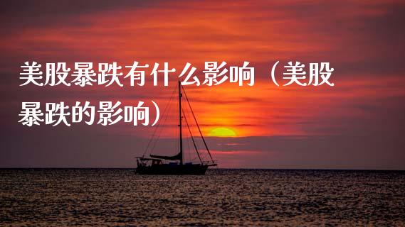 美股暴跌有什么影响（美股暴跌的影响） (https://www.njaxzs.com/) 期货直播间 第1张