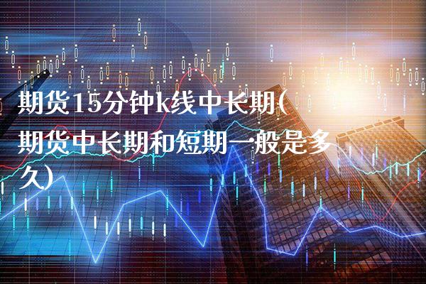 期货15分钟k线中长期(期货中长期和短期一般是多久) (https://www.njaxzs.com/) 原油期货 第1张
