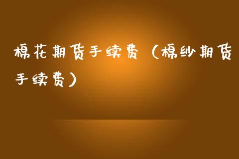 棉花期货手续费（棉纱期货手续费） (https://www.njaxzs.com/) 内盘期货 第1张