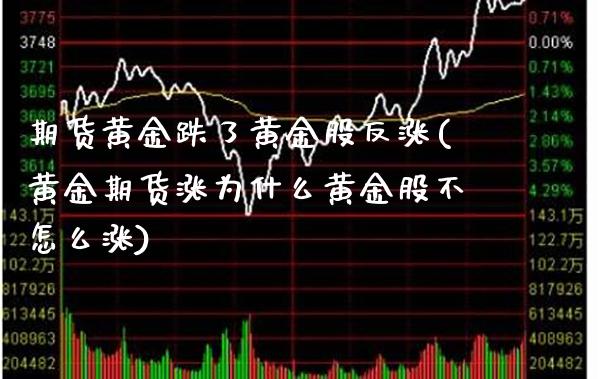期货黄金跌了黄金股反涨(黄金期货涨为什么黄金股不怎么涨) (https://www.njaxzs.com/) 内盘期货 第1张