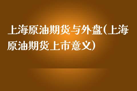 上海原油期货与外盘(上海原油期货上市意义) (https://www.njaxzs.com/) 原油期货 第1张
