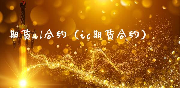 期货al合约（ic期货合约） (https://www.njaxzs.com/) 黄金期货 第1张