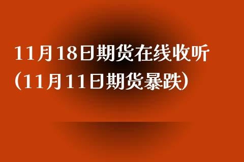 11月18日期货在线收听(11月11日期货暴跌) (https://www.njaxzs.com/) 期货直播间 第1张