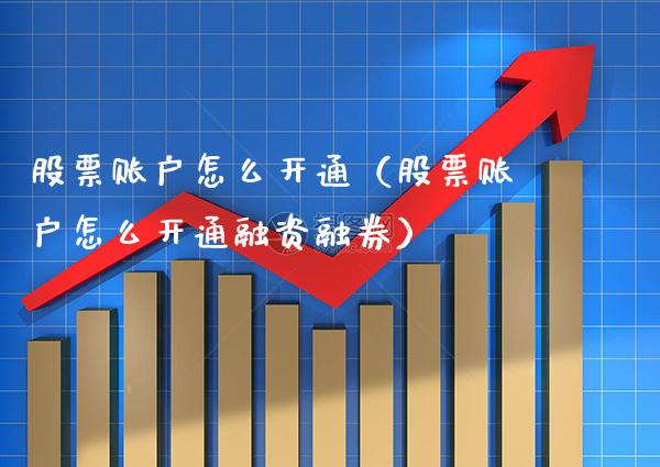 股票账户怎么开通（股票账户怎么开通融资融券） (https://www.njaxzs.com/) 期货直播间 第1张