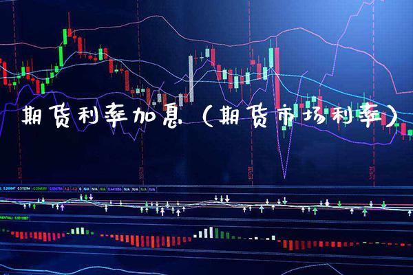 期货利率加息（期货市场利率） (https://www.njaxzs.com/) 期货行情 第1张