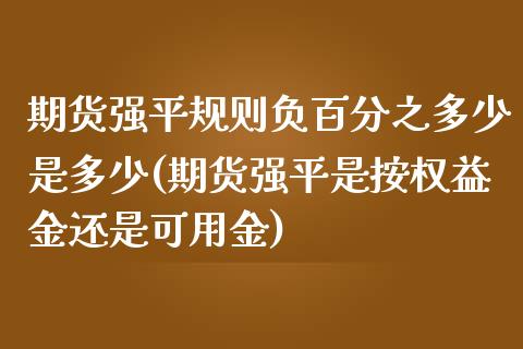 期货强平规则负百分之多少是多少(期货强平是按权益金还是可用金) (https://www.njaxzs.com/) 原油期货 第1张