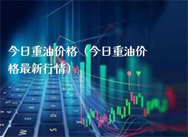 今日重油（今日重油最新行情） (https://www.njaxzs.com/) 期货直播间 第1张
