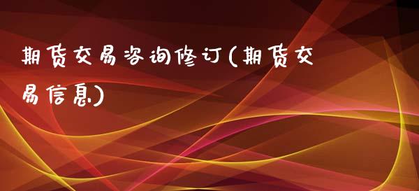 期货交易咨询修订(期货交易信息) (https://www.njaxzs.com/) 期货行情 第1张