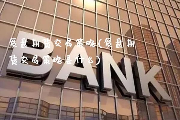 复盘期货交易策略(复盘期货交易策略是什么) (https://www.njaxzs.com/) 期货直播间 第1张