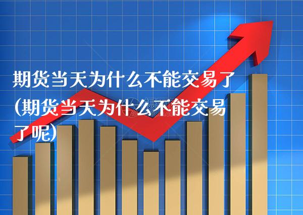期货当天为什么不能交易了(期货当天为什么不能交易了呢) (https://www.njaxzs.com/) 黄金期货 第1张