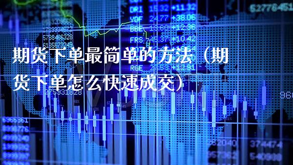 期货下单最简单的方法（期货下单怎么快速成交） (https://www.njaxzs.com/) 原油期货 第1张