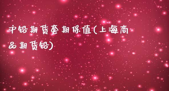 沪铅期货套期保值(上海商品期货铅) (https://www.njaxzs.com/) 期货投资 第1张