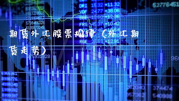 期货外汇股票规律（外汇期货走势） (https://www.njaxzs.com/) 期货行情 第1张