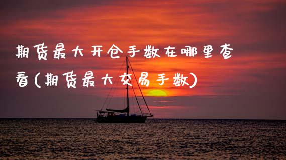 期货最大开仓手数在哪里查看(期货最大交易手数) (https://www.njaxzs.com/) 期货开户 第1张