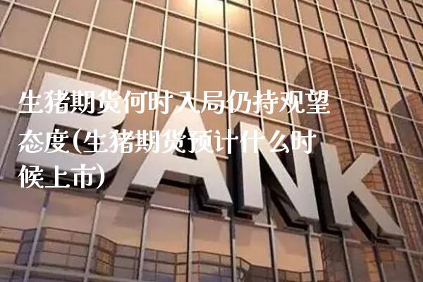 生猪期货何时入局仍持观望态度(生猪期货预计什么时候上市) (https://www.njaxzs.com/) 期货直播间 第1张