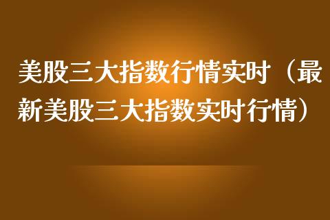 美股三大指数行情实时（最新美股三大指数实时行情） (https://www.njaxzs.com/) 内盘期货 第1张