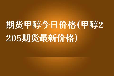 期货甲醇今日价格(甲醇2205期货最新价格) (https://www.njaxzs.com/) 内盘期货 第1张