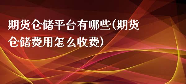 期货仓储平台有哪些(期货仓储费用怎么收费) (https://www.njaxzs.com/) 期货直播间 第1张