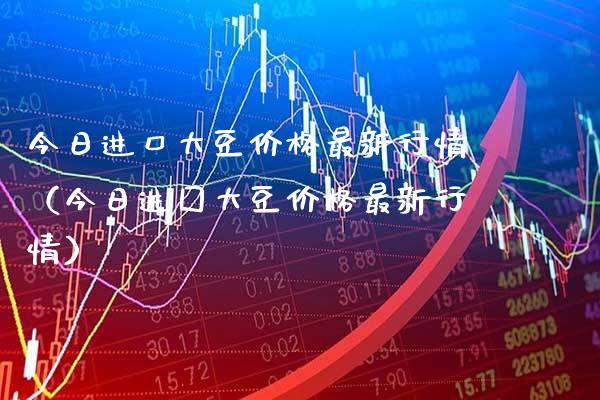 今日进口大豆最新行情（今日进囗大豆最新行情） (https://www.njaxzs.com/) 内盘期货 第1张