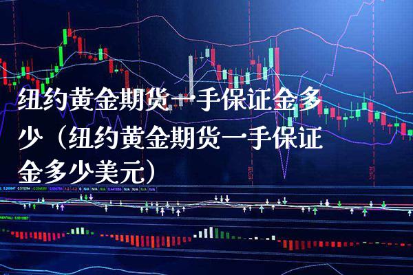 纽约黄金期货一手保证金多少（纽约黄金期货一手保证金多少美元） (https://www.njaxzs.com/) 期货行情 第1张