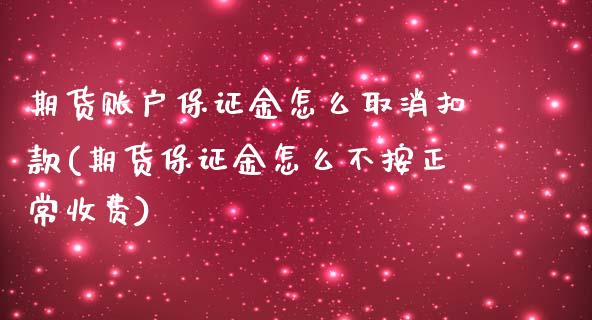 期货账户保证金怎么取消扣款(期货保证金怎么不按正常收费) (https://www.njaxzs.com/) 期货投资 第1张