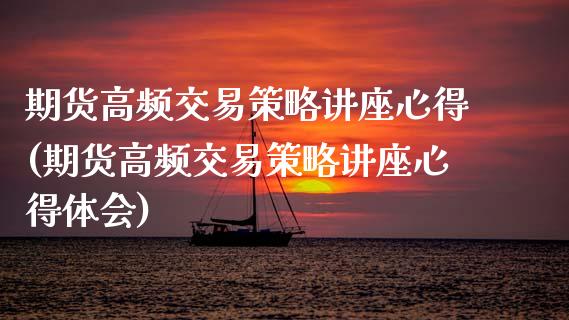 期货高频交易策略讲座心得(期货高频交易策略讲座心得体会) (https://www.njaxzs.com/) 期货行情 第1张