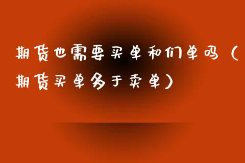 期货也需要买单和们单吗（期货买单多于卖单） (https://www.njaxzs.com/) 期货直播间 第1张