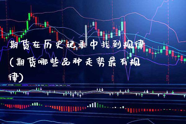 期货在历史记录中找到规律(期货哪些品种走势最有规律) (https://www.njaxzs.com/) 期货直播间 第1张