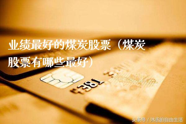 业绩最好的煤炭股票（煤炭股票有哪些最好） (https://www.njaxzs.com/) 期货直播间 第1张