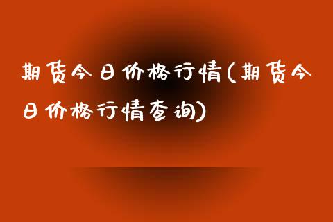 期货今日行情(期货今日行情查询) (https://www.njaxzs.com/) 期货行情 第1张