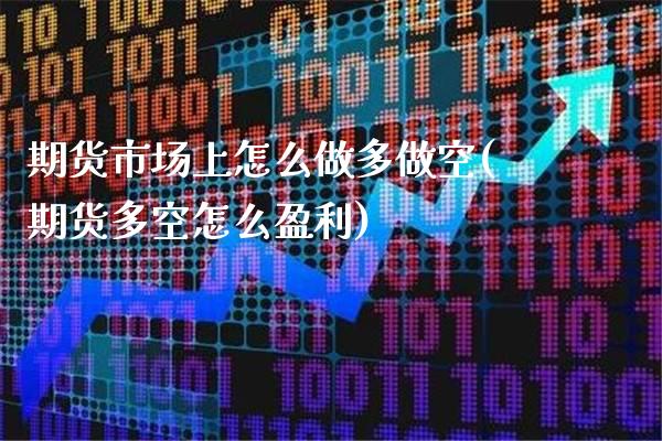 期货市场上怎么做多做空(期货多空怎么盈利) (https://www.njaxzs.com/) 黄金期货 第1张