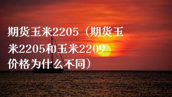 期货玉米2205（期货玉米2205和玉米2209为什么不同） (https://www.njaxzs.com/) 期货直播间 第1张