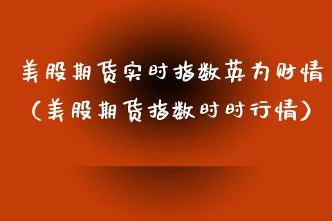 美股期货实时指数英为财情（美股期货指数时时行情） (https://www.njaxzs.com/) 期货直播间 第1张