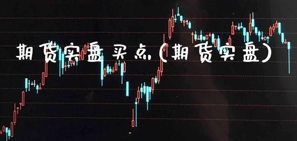 期货实盘买点(期货实盘) (https://www.njaxzs.com/) 期货直播间 第1张