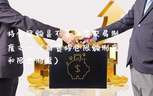持仓限额是不是期货交易制度之一（期货持仓限额制度和限仓制度） (https://www.njaxzs.com/) 内盘期货 第1张