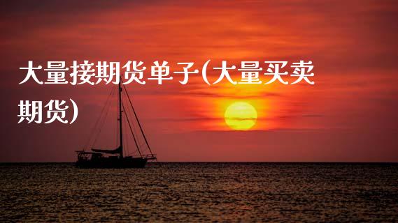 大量接期货单子(大量买卖期货) (https://www.njaxzs.com/) 原油期货 第1张