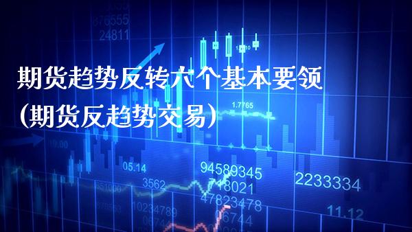 期货趋势反转六个基本要领(期货反趋势交易) (https://www.njaxzs.com/) 期货行情 第1张