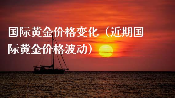 国际黄金变化（近期国际黄金波动） (https://www.njaxzs.com/) 期货直播间 第1张
