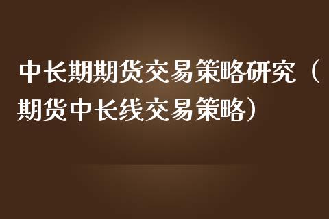 中长期期货交易策略研究（期货中长线交易策略） (https://www.njaxzs.com/) 期货直播间 第1张