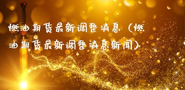 燃油期货最新调整消息（燃油期货最新调整消息新闻） (https://www.njaxzs.com/) 期货直播间 第1张