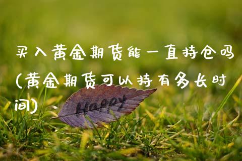 买入黄金期货能一直持仓吗(黄金期货可以持有多长时间) (https://www.njaxzs.com/) 内盘期货 第1张