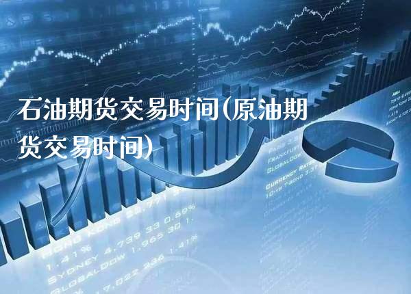石油期货交易时间(原油期货交易时间) (https://www.njaxzs.com/) 期货开户 第1张
