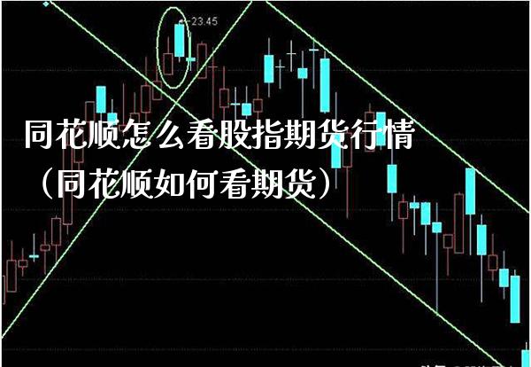 同花顺怎么看股指期货行情(同花顺如何看期货) 内盘期货 第1张-爱新财经 同花顺怎么看股指期货行情(同花顺如何看期货) (https://www.njaxzs.com/) 内盘期货 第1张