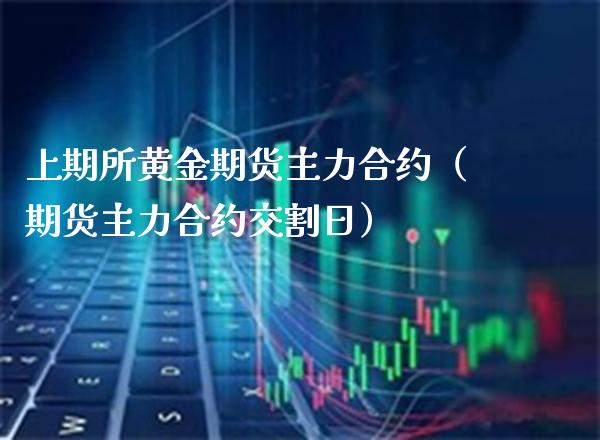 上期所黄金期货主力合约（期货主力合约交割日） (https://www.njaxzs.com/) 期货直播间 第1张