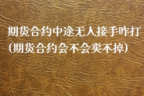 期货合约中途无人接手咋打(期货合约会不会卖不掉) (https://www.njaxzs.com/) 期货直播间 第1张