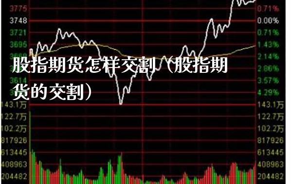 股指期货怎样交割（股指期货的交割） (https://www.njaxzs.com/) 期货直播间 第1张