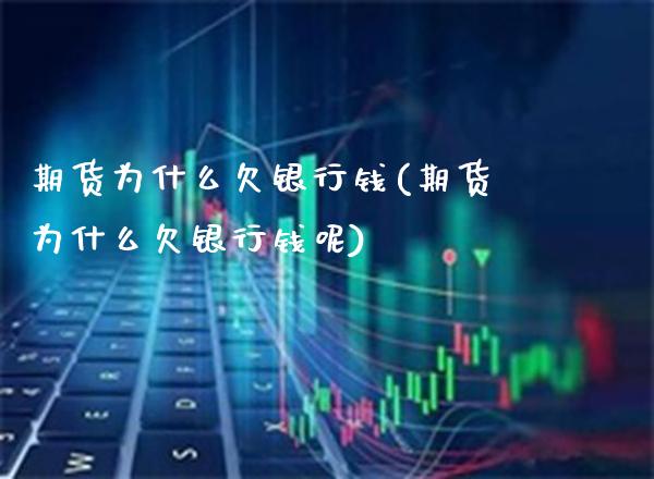 期货为什么欠银行钱(期货为什么欠银行钱呢) (https://www.njaxzs.com/) 期货直播间 第1张