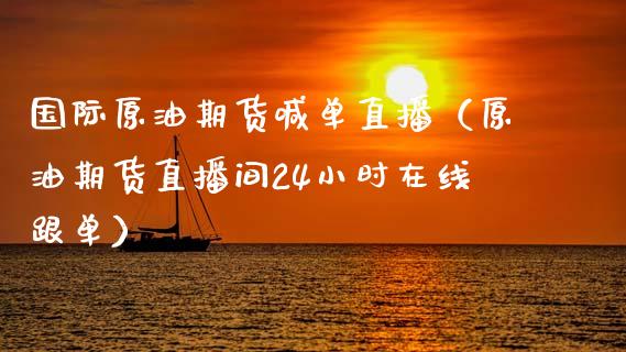 国际原油期货喊单直播（原油期货直播间24小时在线跟单） (https://www.njaxzs.com/) 期货直播间 第1张