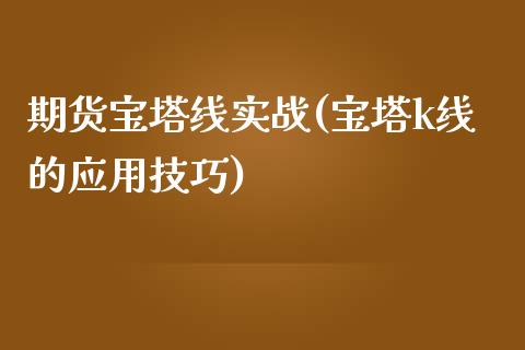 期货宝塔线实战(宝塔k线的应用技巧) (https://www.njaxzs.com/) 期货行情 第1张
