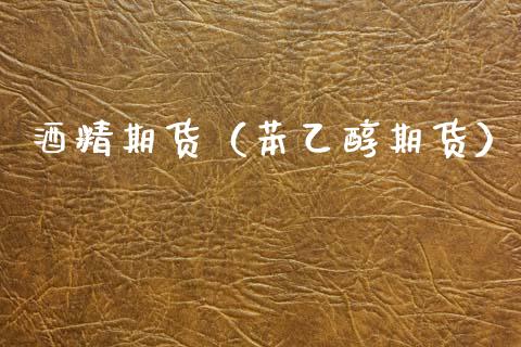 酒精期货（苯乙醇期货） (https://www.njaxzs.com/) 期货直播间 第1张